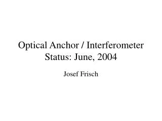 Optical Anchor / Interferometer Status: June, 2004