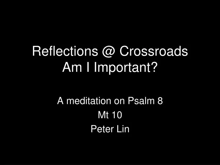 reflections @ crossroads am i important