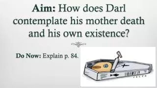 Aim: How does Darl contemplate his mother death and his own existence?