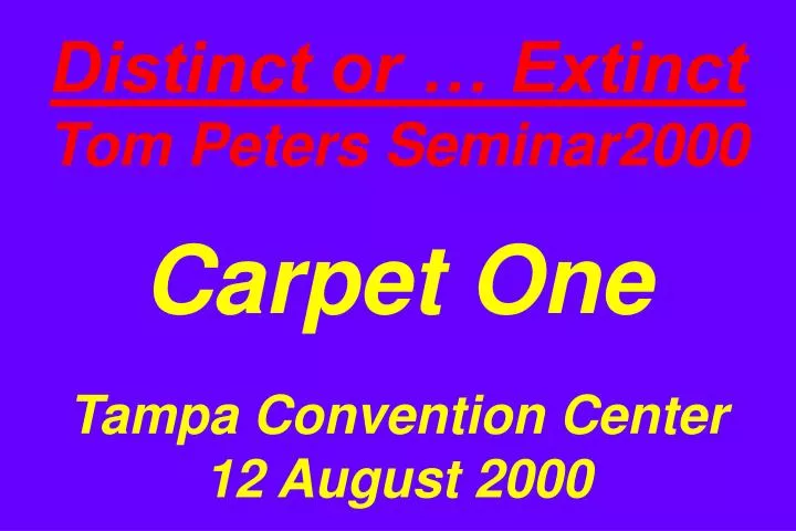 distinct or extinct tom peters seminar2000 carpet one tampa convention center 12 august 2000