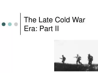 The Late Cold War Era: Part II