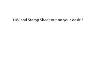 HW and Stamp Sheet out on your desk!!