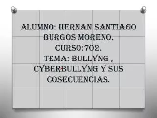 alumno hernan santiago burgos moreno curso 702 tema bullyng cyberbullyng y sus cosecuencias