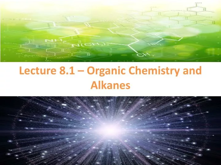 lecture 8 1 organic chemistry and alkanes
