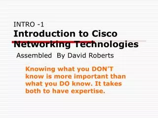 INTRO -1 Introduction to Cisco Networking Technologies Assembled By David Roberts