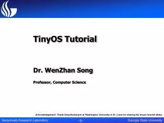 TinyOS Tutorial Dr. WenZhan Song Professor, Computer Science