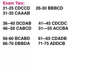 Exam Two: 21-25 CDCCD 26-30 BBBCD 31-35 CAAAB 36--40 DCDAB 41--45 CDCDC
