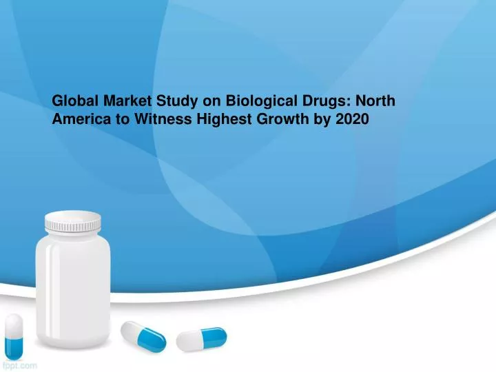 global market study on biological drugs north america to witness highest growth by 2020