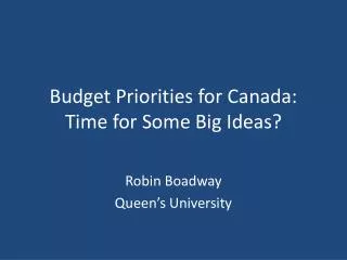 Budget Priorities for Canada: Time for Some Big Ideas?