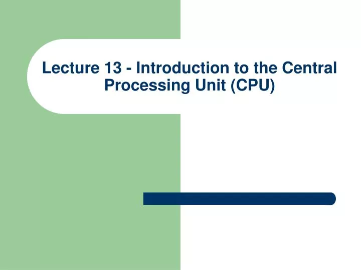 lecture 13 introduction to the central processing unit cpu