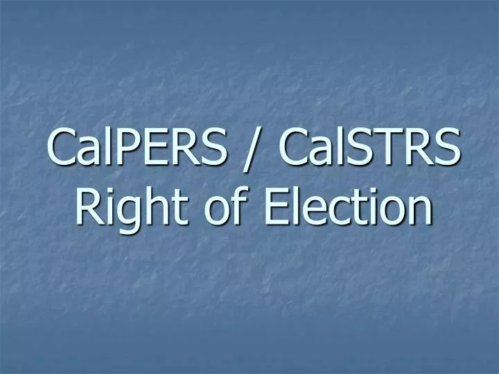 calpers calstrs right of election