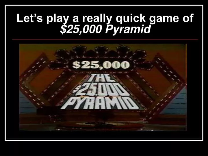 let s play a really quick game of 25 000 pyramid