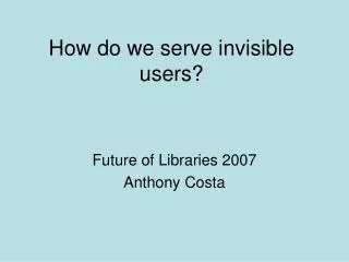 How do we serve invisible users?
