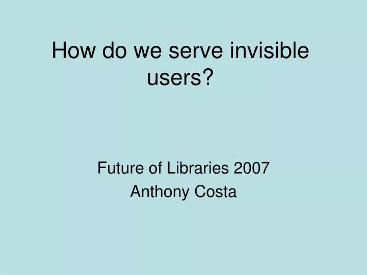 how do we serve invisible users