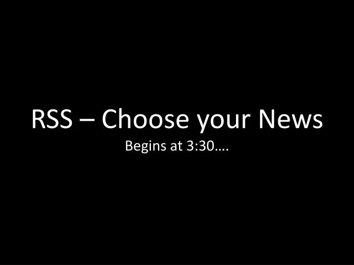 rss choose your news begins at 3 30