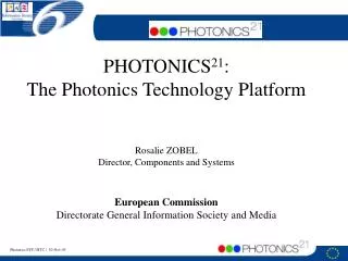 PHOTONICS 21 : The Photonics Technology Platform Rosalie ZOBEL Director, Components and Systems