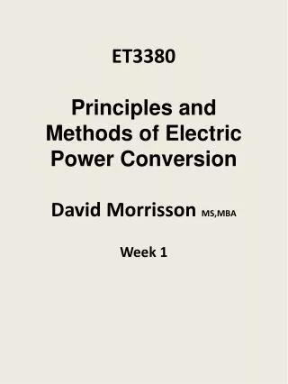 ET3380 Principles and Methods of Electric Power Conversion David Morrisson MS,MBA Week 1