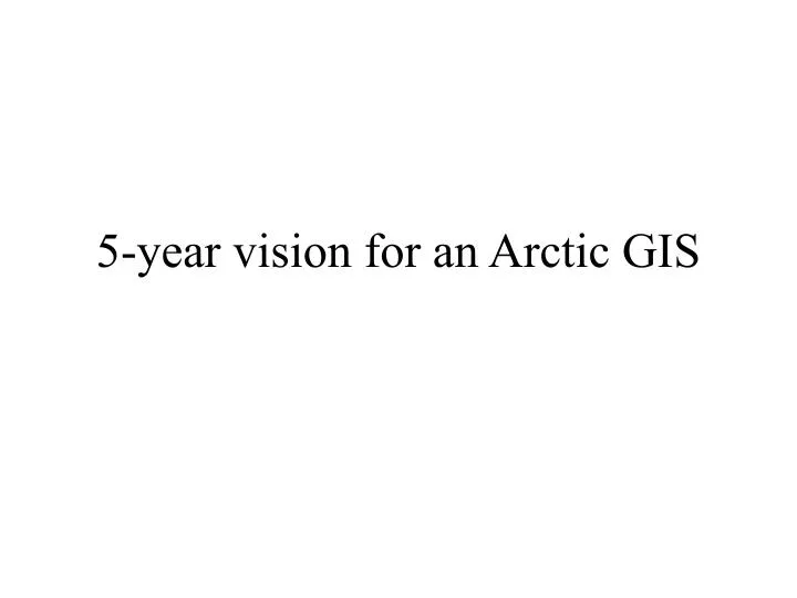 5 year vision for an arctic gis