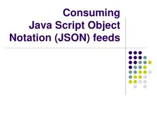 Consuming Java Script Object Notation (JSON) feeds