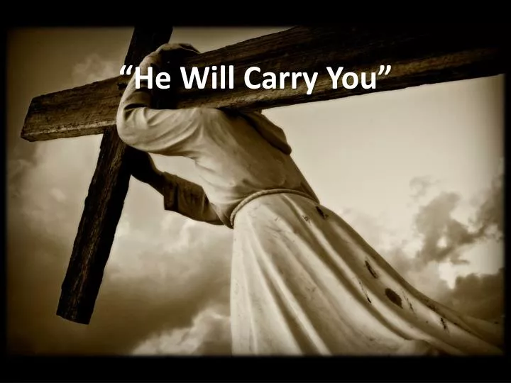 he will carry you