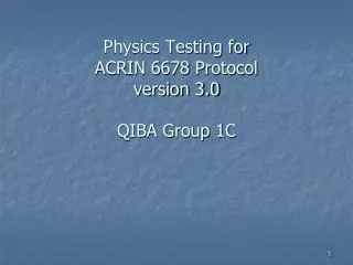 Physics Testing for ACRIN 6678 Protocol version 3.0 QIBA Group 1C