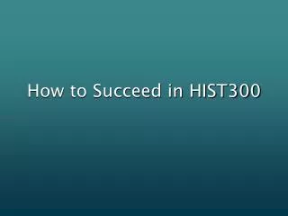 How to Succeed in HIST300
