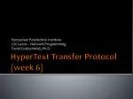 HyperText Transfer Protocol {week 6 } - slide 1