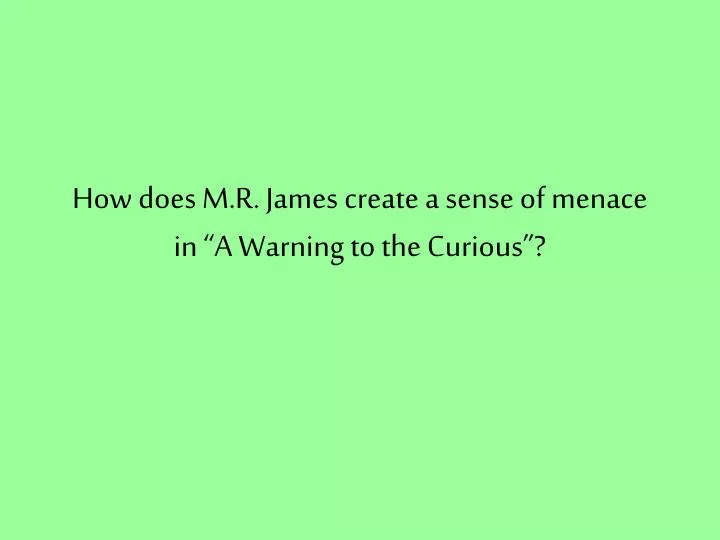 how does m r james create a sense of menace in a warning to the curious