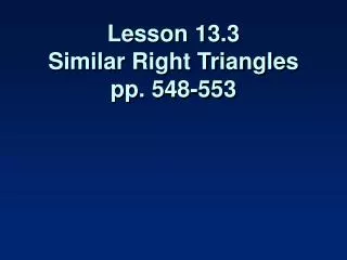 Lesson 13.3 Similar Right Triangles pp. 548-553
