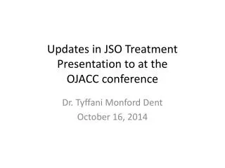 Updates in JSO Treatment Presentation to at the OJACC conference