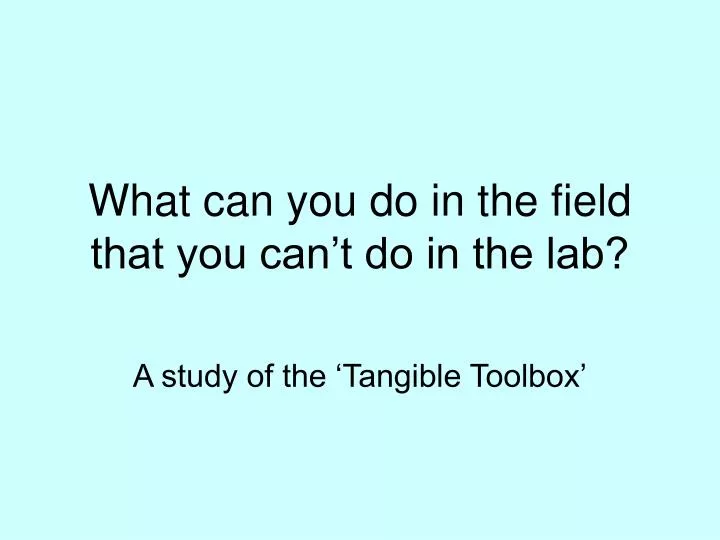 what can you do in the field that you can t do in the lab