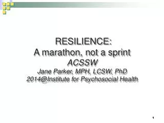 RESILIENCE: A marathon, not a sprint ACSSW Jane Parker, MPH, LCSW, PhD