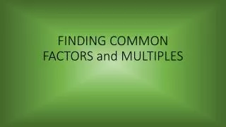 FINDING COMMON FACTORS and MULTIPLES
