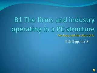 B1 The firms and industry operating in a PC structure The long and the short of it.
