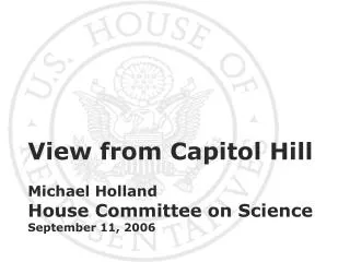 View from Capitol Hill Michael Holland House Committee on Science September 11, 2006