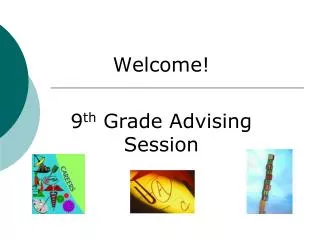 Welcome! 9 th Grade Advising Session
