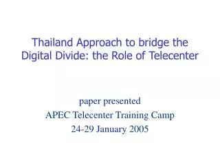 Thailand Approach to bridge the Digital Divide: the Role of Telecenter