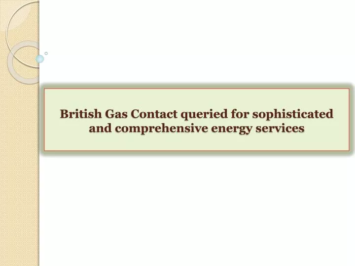 british gas contact queried for sophisticated and comprehensive energy services