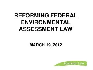 REFORMING FEDERAL ENVIRONMENTAL ASSESSMENT LAW MARCH 19, 2012