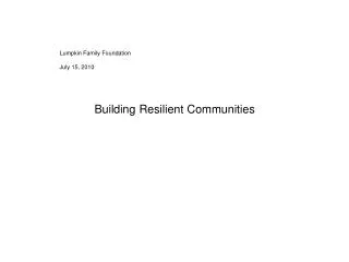 Lumpkin Family Foundation July 15, 2010 Building Resilient Communities