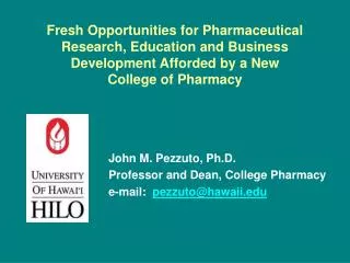 John M. Pezzuto, Ph.D. Professor and Dean, College Pharmacy e-mail: pezzuto@hawaii