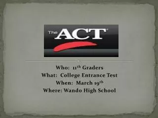 Who: 11 th Graders What: College Entrance Test When: March 19 th Where: Wando High School