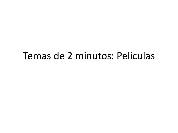 temas de 2 minutos peliculas