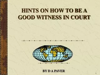 HINTS ON HOW TO BE A GOOD WITNESS IN COURT
