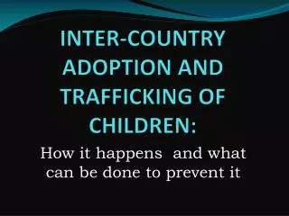 INTER-COUNTRY ADOPTION AND TRAFFICKING OF CHILDREN: