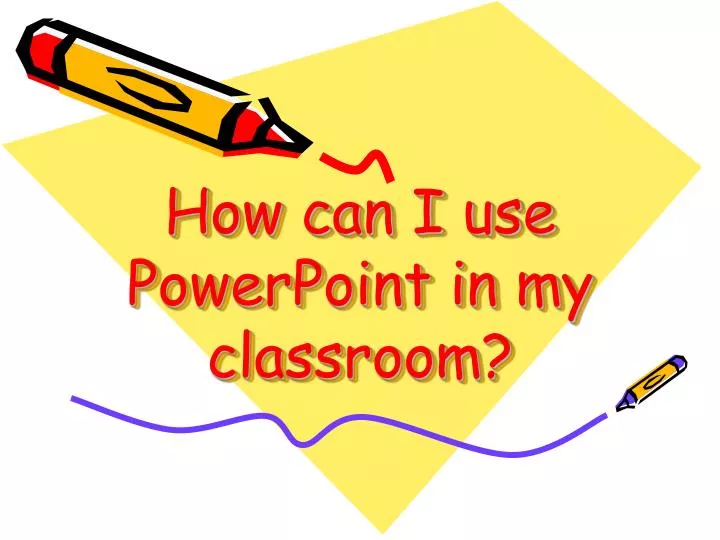 how can i use powerpoint in my classroom