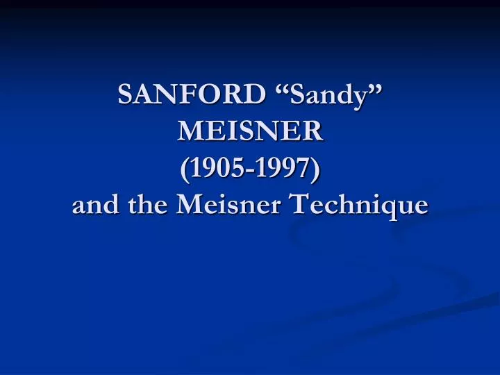 sanford sandy meisner 1905 1997 and the meisner technique