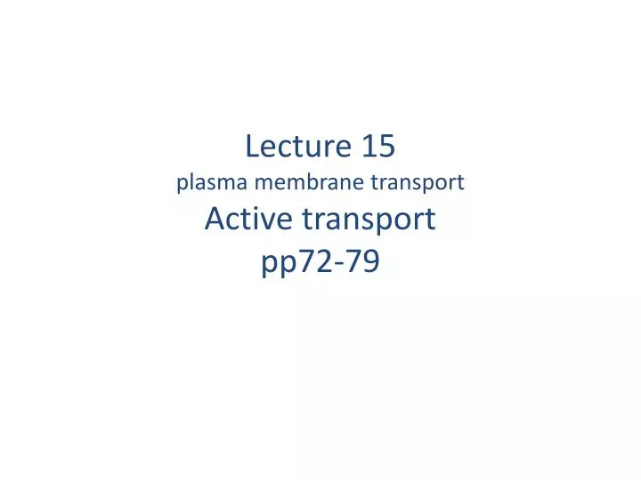 lecture 15 plasma membrane transport active transport pp72 79