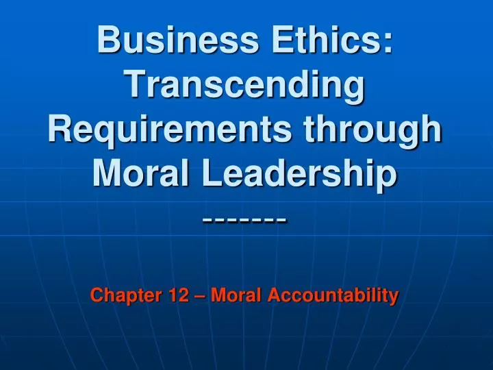 business ethics transcending requirements through moral leadership chapter 12 moral accountability