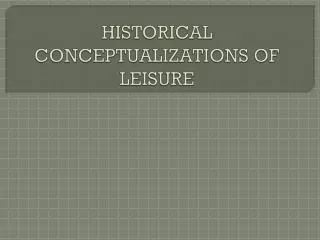 HISTORICAL CONCEPTUALIZATIONS OF LEISURE